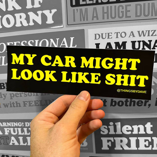 MY CAR MIGHT LOOK LIKE SHIT Bumper Sticker