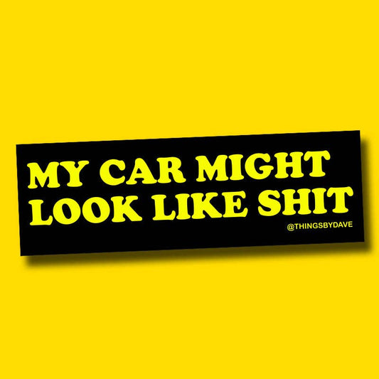 MY CAR MIGHT LOOK LIKE SHIT Bumper Sticker