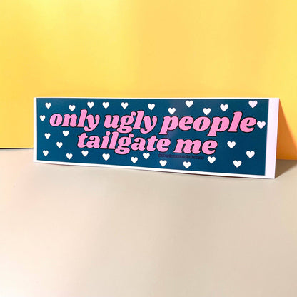 Only Ugly People Tailgate Me - The Feral Market