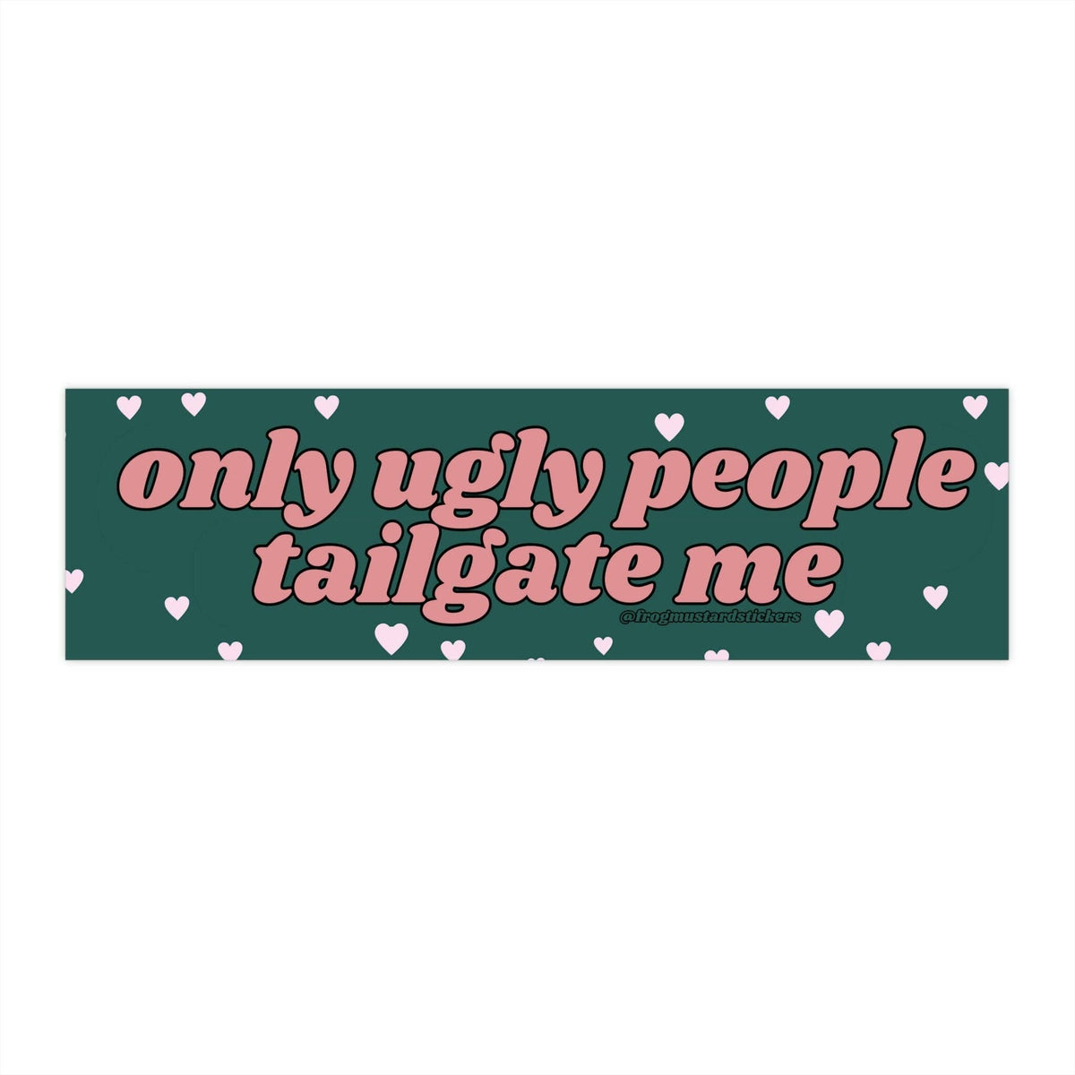 Only Ugly People Tailgate Me - The Feral Market