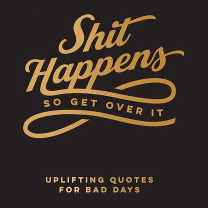 Shit Happens So Get Over It - The Feral Market