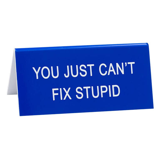 Can't Fix Stupid Small Desk Sign
