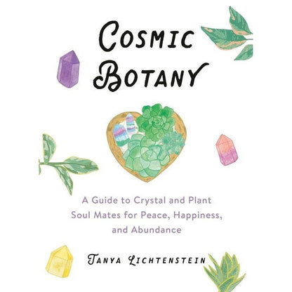 Cosmic Botany: A Guide to Crystal and Plant Soul Mates